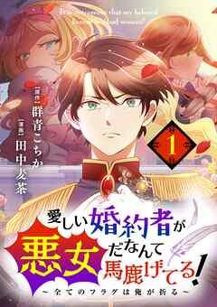 愛しい婚約者が悪女だなんて馬鹿げてる! ~全てのフラグは俺が折る~【単話】