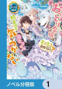 おっとり令嬢は騎士団長の溺愛包囲網に気がつかない もふもふしてたら求婚ですか?【ノベル分冊版】