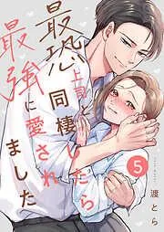 最恐上司と同棲したら最強に愛されました [5巻]