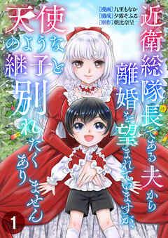 近衛総隊長である夫から離婚を望まれていますが、天使のような継子と別れたくありません【単話版】 /