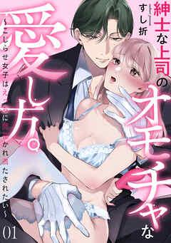 紳士な上司のオモチャな愛し方。~こじらせ女子はえっちに開花かれ満たされたい~