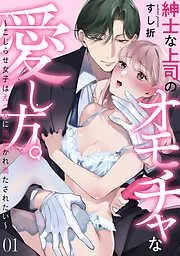 紳士な上司のオモチャな愛し方。~こじらせ女子はえっちに開花かれ満たされたい~ [1巻]