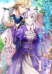 婚約破棄され辺境伯との婚姻を命じられましたが、私の初恋の人はその義父です / [1巻]