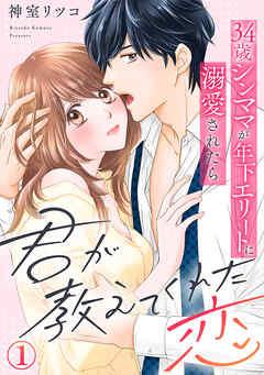 君が教えてくれた恋~34歳シンママが年下エリートに溺愛されたら [1巻]