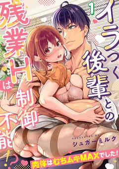 イラつく後輩との残業Hは制御不能!?~肉体はむちムキMAXでした!~【TL版】 [1巻]