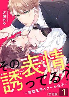 その表情、誘ってる?~完璧王子とクール女子~【合冊版】 / [1巻]