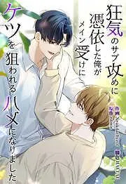 狂気のサブ攻めに憑依した俺がメイン受けにケツを狙われるハメになりました