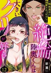 絶倫陸奥くんは大きいクリが好き~褐色男子に溺愛されっぱなし~ [12巻]