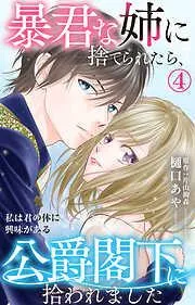 暴君な姉に捨てられたら、公爵閣下に拾われました 私は君の体に興味がある