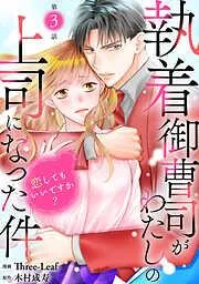 執着御曹司がわたしの上司になった件~恋してもいいですか?~3 [3巻]