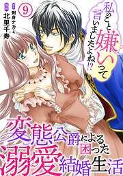 私のこと嫌いって言いましたよね!?変態公爵による困った溺愛結婚生活 [9巻]