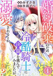婚約破棄のため冷酷騎士に決闘を挑んでみましたが、溺愛されるとか誰か予想できました?1 [1巻]