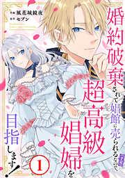 婚約破棄されて娼館に売られるなので、超高級娼婦を目指します!1 [1巻]
