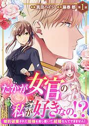 たかが女官の私が好きなの!? 婚約破棄された姫様を差し置いて、結婚なんてできません!1 [1巻]