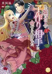 私を振った人の子作り相手に命ぜられました [1巻]
