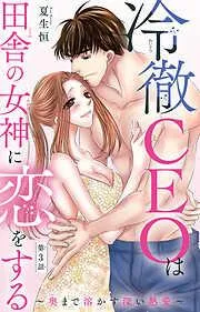 冷徹CEOは田舎の女神に恋をする~奥まで溶かす深い熱愛~