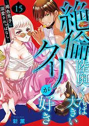絶倫陸奥くんは大きいクリが好き~褐色男子に溺愛されっぱなし~ [15巻]