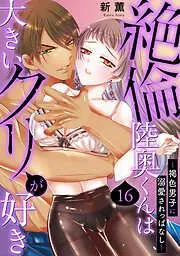 絶倫陸奥くんは大きいクリが好き~褐色男子に溺愛されっぱなし~ [16巻]