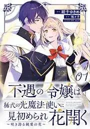不遇の令嬢は稀代の光魔法使いに見初められ花開く~咲き誇る純愛の花~ [1巻]