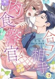 合コン相手は肉食警官!?【シーモア限定特典マンガ付き】【コミックス版】 1巻