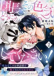 団長、その色気どうにかしてください!~魔力なしのお世話係は魅了なんてされません~2 [2巻]