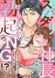 スパダリ社長なのに私以外は勃起NG!?~10年ぶりの再会で始まる淫靡で一途な恋~ [1巻]
