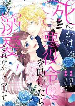 死にかけ悪役令息を助けたら溺愛された件について(分冊版)