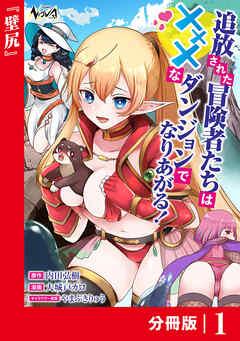 追放された冒険者たちはXXXなダンジョンでなりあがる!【分冊版】 [1巻]