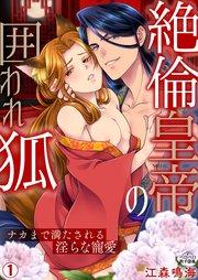 絶倫皇帝の囲われ狐~ナカまで満たされる淫らな寵愛 1巻