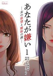 あなたが嫌い ~女の欲望と嫉妬の渦~ 1巻