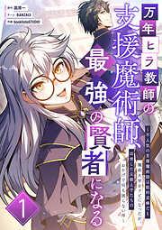 万年ヒラ教師の支援魔術師、最強の賢者になる~不人気の支援魔術師は給料泥棒だと魔術大学をクビになったが、出世した元教え子たちのおかげで何も困らない件~ [1巻]