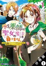 極めた薬師は聖女の魔法にも負けません ~コスパ悪いとパーティ追放されたけど、事実は逆だったようです~(コミック) 分冊版 1巻