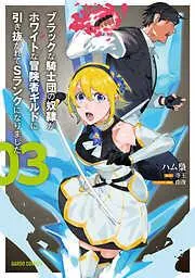 ブラックな騎士団の奴隷がホワイトな冒険者ギルドに引き抜かれてSランクになりました [3巻]