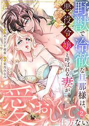 野獣で冷徹な旦那様は、悪役令嬢と呼ばれる妻が愛おしくて仕方ない2 [2巻]