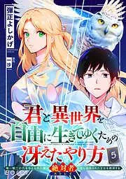 君と異世界を自由に生きてゆくための冴えたやり方~唯一無二の力を与えられた僕は絶対者となり追放された王女を救済する~ [5巻]