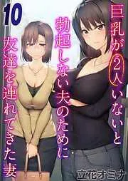 巨乳が2人いないと勃起しない夫のために友達を連れてきた妻 [9巻]