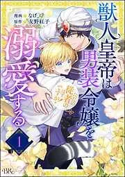 獣人皇帝は男装令嬢を溺愛する ただの従者のはずですが! コミック版 [1巻]