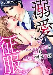 溺愛征服 ハイスぺ上司とHな秘密同居性活 [3巻]