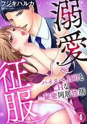 溺愛征服 ハイスぺ上司とHな秘密同居性活 [4巻]
