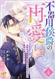 不器用侯爵の再愛 ~大好きな婚約者に忘れられましたが絶対に諦めません!~ [4巻]