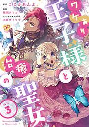 ワケあり王子様と治癒の聖女 [3巻]