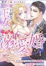 死に戻り王女のやり直し溺愛婚~君を愛せないと言った軍人公爵様がとろ甘に迫ってきます~1話 [1巻]