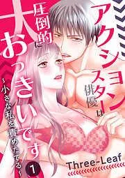 アクション俳優は圧倒的に大っきいです~小さな私を責めたてる~