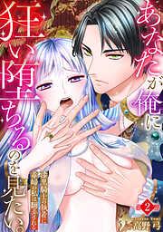 あなたが俺に狂い堕ちるのを見たい。~漆黒騎士の執着に毒婦の私は翻弄される~ [2巻]
