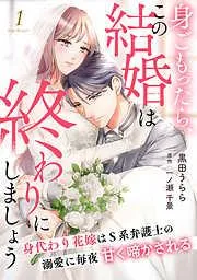 身ごもったら、この結婚は終わりにしましょう~身代わり花嫁はS系弁護士の溺愛に毎夜甘く啼かされる~1話 [1巻]