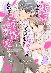 離婚しようと記憶喪失のふりをしたら、怜悧な旦那様が激甘に愛してきます1話 [1巻]