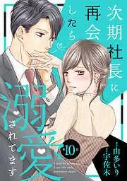 次期社長に再会したら溺愛されてます10話 [10巻]
