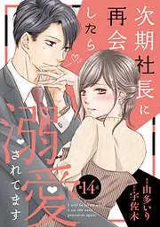 次期社長に再会したら溺愛されてます14話
