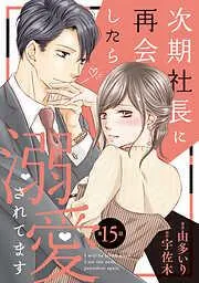 次期社長に再会したら溺愛されてます15話 [15巻]