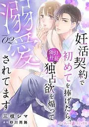 妊活契約で初めてを捧げたら、強引社長の独占欲を煽って溺愛されてます2話 [2巻]